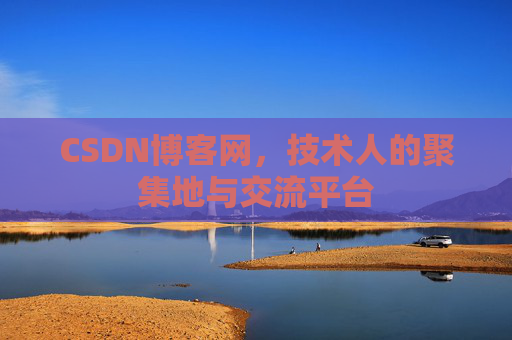 CSDN博客网，技术人的聚集地与交流平台